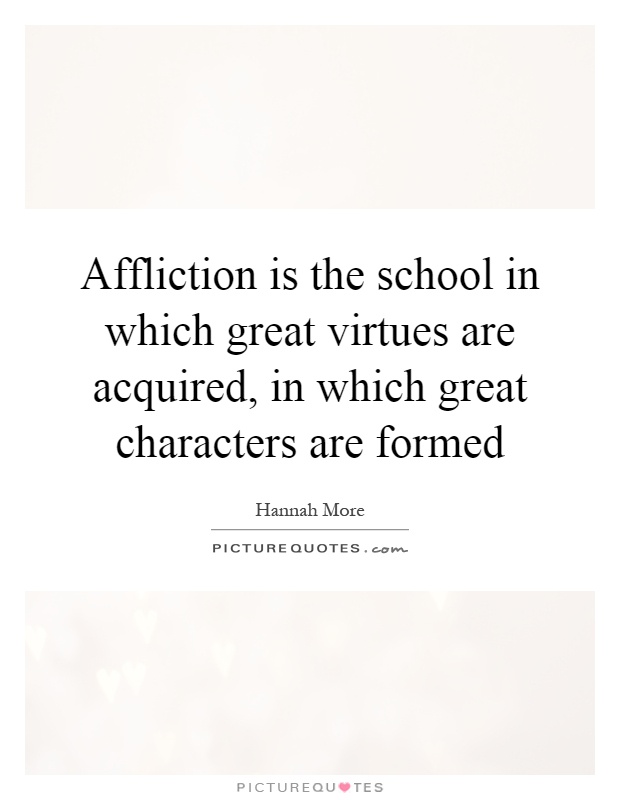 Affliction is the school in which great virtues are acquired, in which great characters are formed Picture Quote #1