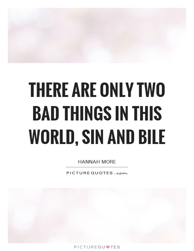There are only two bad things in this world, sin and bile Picture Quote #1