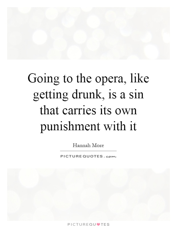Going to the opera, like getting drunk, is a sin that carries its own punishment with it Picture Quote #1