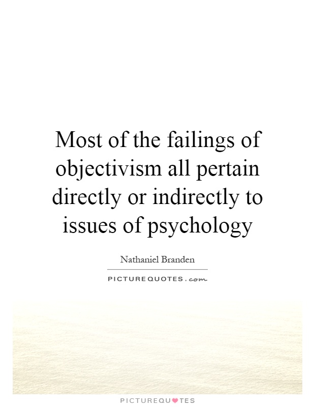 Most of the failings of objectivism all pertain directly or indirectly to issues of psychology Picture Quote #1