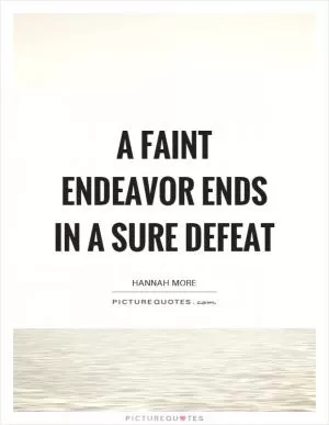 A faint endeavor ends in a sure defeat Picture Quote #1
