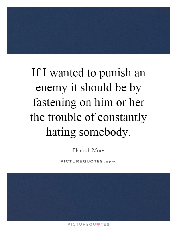 If I wanted to punish an enemy it should be by fastening on him or her the trouble of constantly hating somebody Picture Quote #1