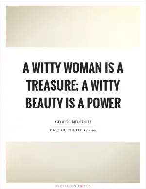 A witty woman is a treasure; a witty beauty is a power Picture Quote #1