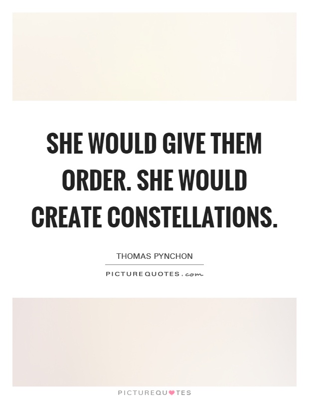 She would give them order. She would create constellations Picture Quote #1