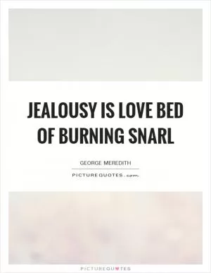 Jealousy is love bed of burning snarl Picture Quote #1