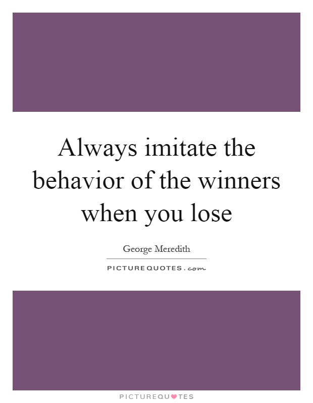 Always imitate the behavior of the winners when you lose Picture Quote #1