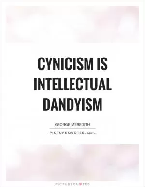 Cynicism is intellectual dandyism Picture Quote #1