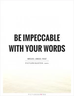 Be impeccable with your words Picture Quote #1