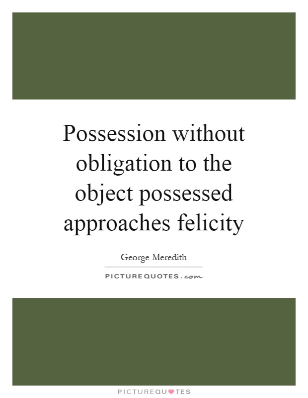 Possession without obligation to the object possessed approaches felicity Picture Quote #1