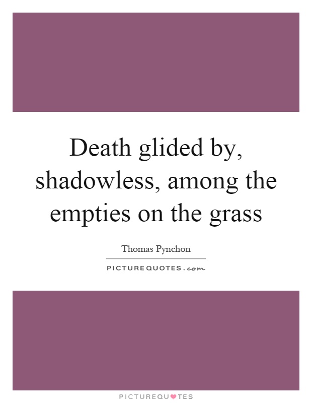 Death glided by, shadowless, among the empties on the grass Picture Quote #1