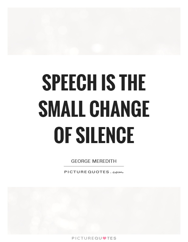 Speech is the small change of silence Picture Quote #1