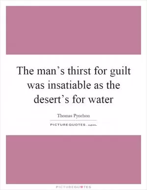 The man’s thirst for guilt was insatiable as the desert’s for water Picture Quote #1