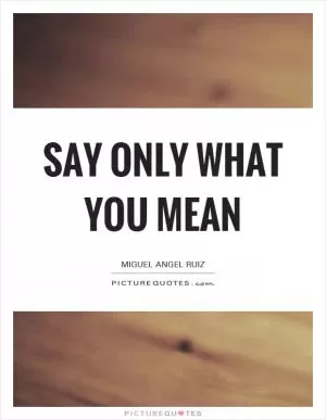 Say only what you mean Picture Quote #1