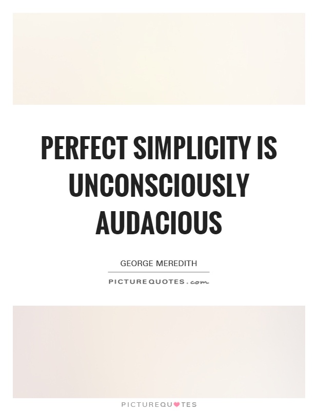 Perfect simplicity is unconsciously audacious Picture Quote #1