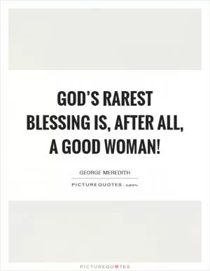 God’s rarest blessing is, after all, a good woman! Picture Quote #1