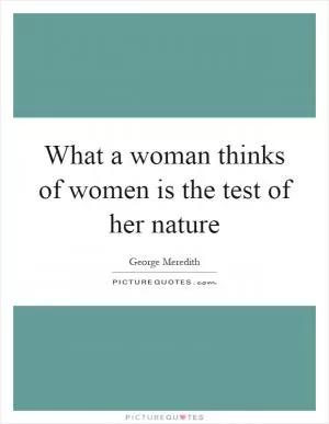 What a woman thinks of women is the test of her nature Picture Quote #1