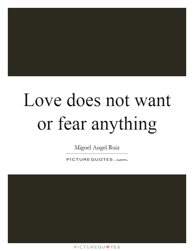 Love does not want or fear anything Picture Quote #1