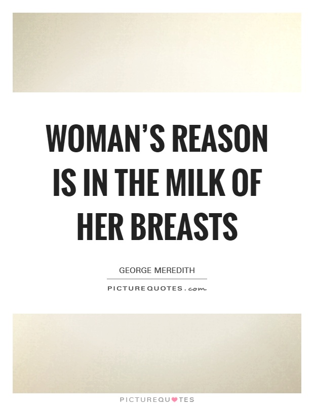 Woman's reason is in the milk of her breasts Picture Quote #1