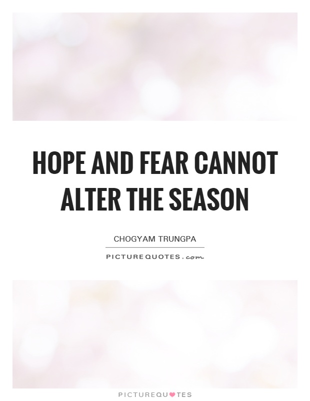 Hope and fear cannot alter the season Picture Quote #1