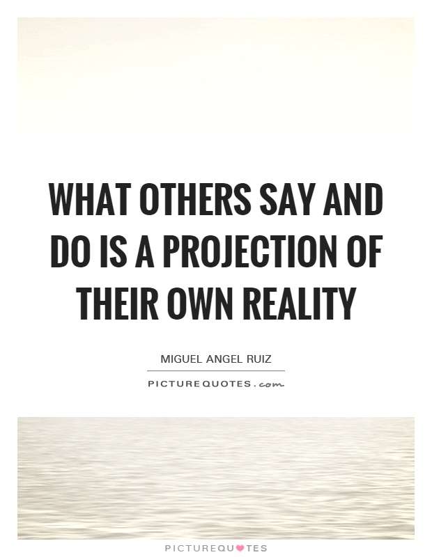 What others say and do is a projection of their own reality Picture Quote #1