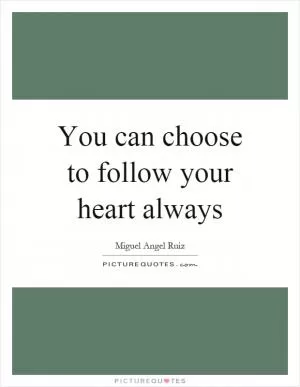 You can choose to follow your heart always Picture Quote #1