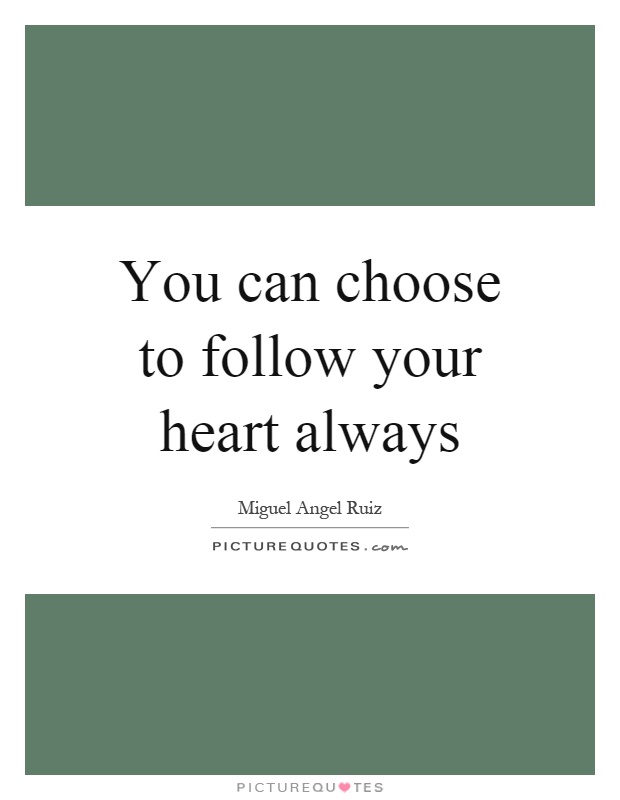 You can choose to follow your heart always Picture Quote #1