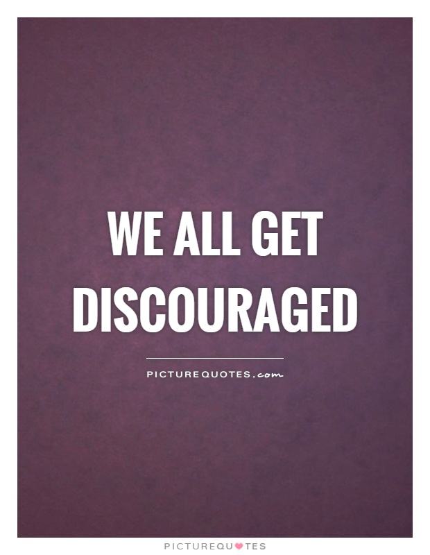 We all get discouraged Picture Quote #1