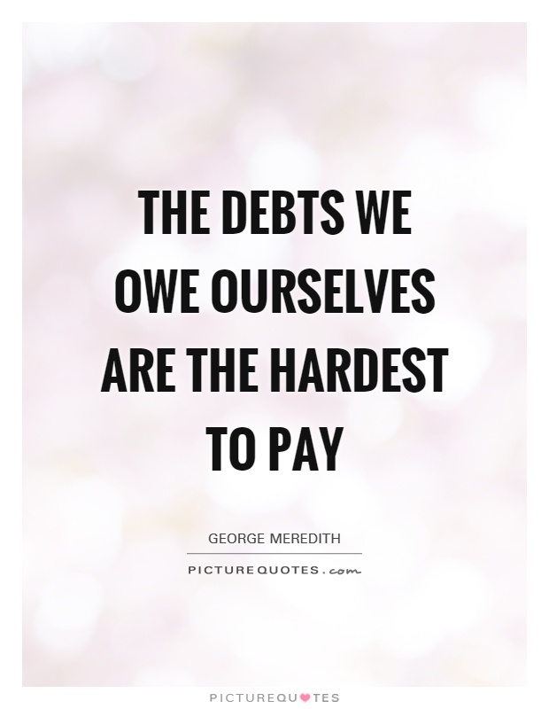 The debts we owe ourselves are the hardest to pay Picture Quote #1