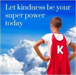 Let kindness be your superpower today Picture Quote #1