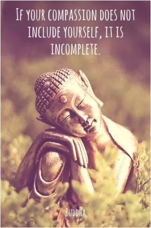If your compassion does not include yourself, it is incomplete Picture Quote #1