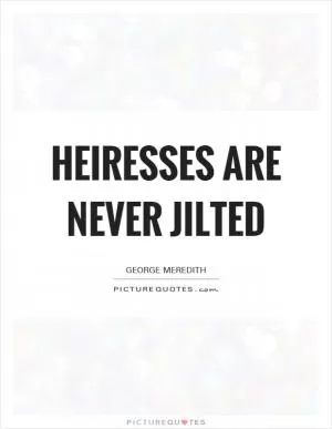 Heiresses are never jilted Picture Quote #1
