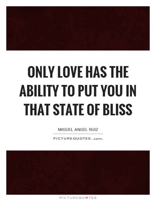 Only love has the ability to put you in that state of bliss Picture Quote #1