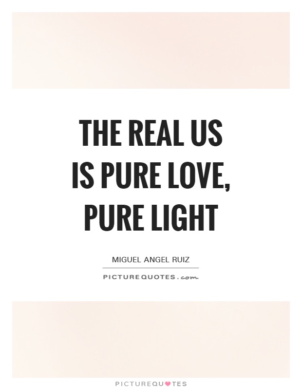 The real us is pure love, pure light Picture Quote #1