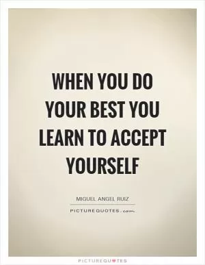 When you do your best you learn to accept yourself Picture Quote #1