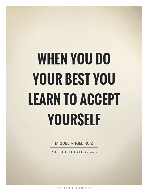 When you do your best you learn to accept yourself Picture Quote #1