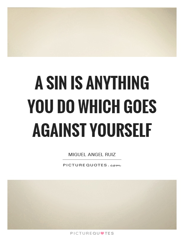 A sin is anything you do which goes against yourself Picture Quote #1