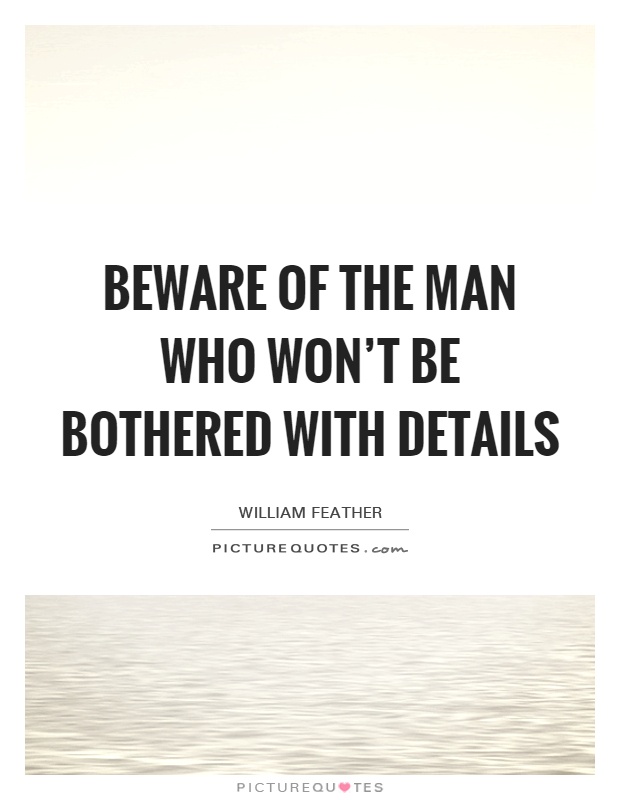 Beware of the man who won't be bothered with details Picture Quote #1