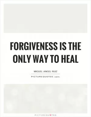 Forgiveness is the only way to heal Picture Quote #1