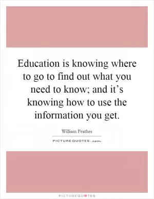 Education is knowing where to go to find out what you need to know; and it’s knowing how to use the information you get Picture Quote #1