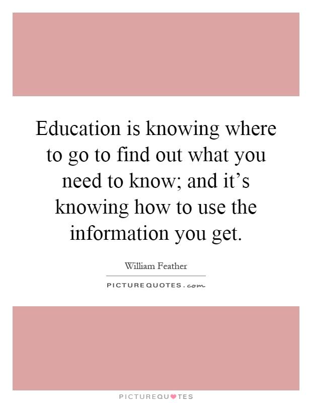 Education is knowing where to go to find out what you need to know; and it's knowing how to use the information you get Picture Quote #1