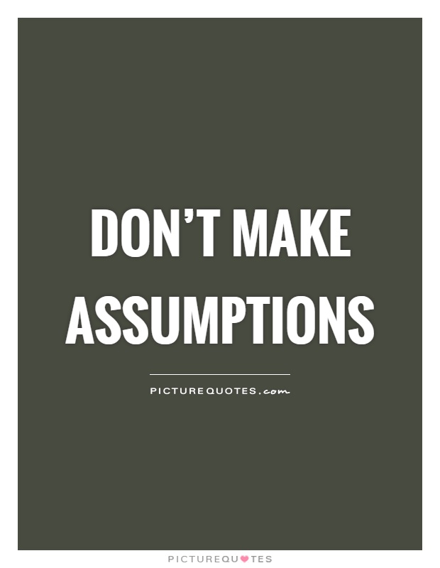 Don't make assumptions Picture Quote #1