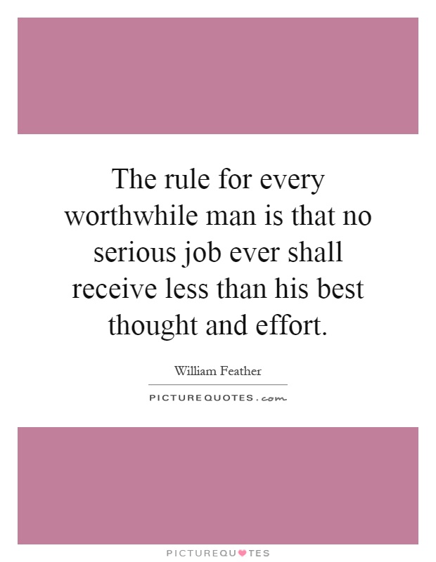The rule for every worthwhile man is that no serious job ever shall receive less than his best thought and effort Picture Quote #1