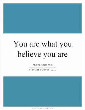 You are what you believe you are Picture Quote #1