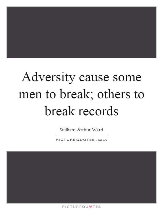 Adversity cause some men to break; others to break records Picture Quote #1