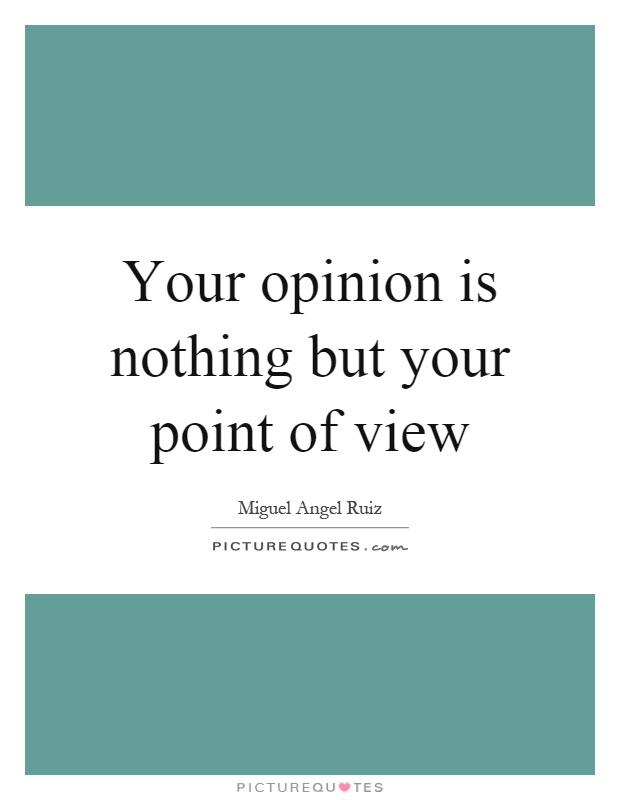 Your opinion is nothing but your point of view Picture Quote #1