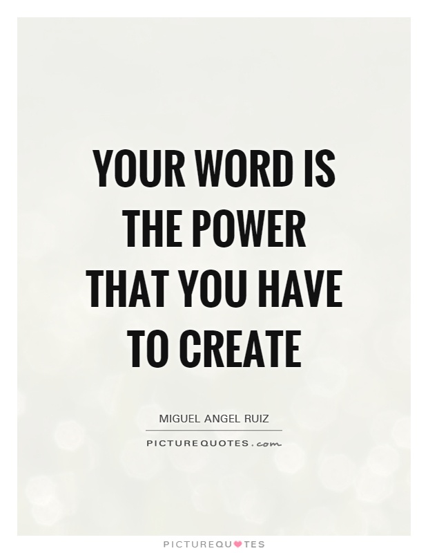 Your word is the power that you have to create Picture Quote #1