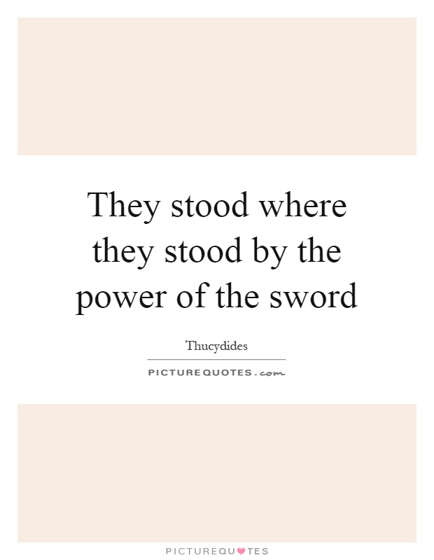 They stood where they stood by the power of the sword Picture Quote #1