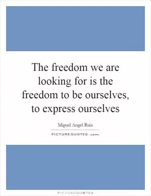 The freedom we are looking for is the freedom to be ourselves, to express ourselves Picture Quote #1