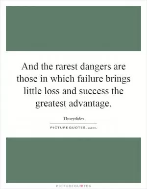And the rarest dangers are those in which failure brings little loss and success the greatest advantage Picture Quote #1