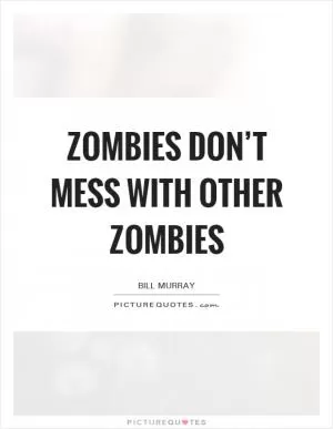 Zombies don’t mess with other zombies Picture Quote #1